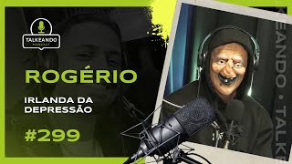 Irlanda da Depressão  Rogério  Talkeando Podcast 299 [upl. by Pestana438]