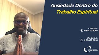 Ansiedade Dentro do Trabalho Espiritual [upl. by Krause]