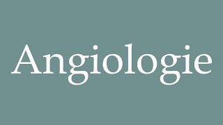 How to Pronounce Angiologie Angiology Correctly in French [upl. by Seyah428]