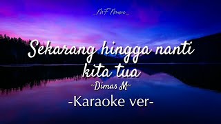 Sekarang Hingga Nanti Kita Tua  by Dimas M  karaoke version [upl. by Buttaro]