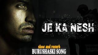 JE KA NESH official music  slow and reverb  BURUSHASKI SONG [upl. by Pietje]