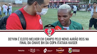 DEYVIN É ELEITO MELHOR EM CAMPO PELO NOVO AARÃO REIS NA FINAL DA CHAVE BH DA COPA ITATIAIA KAISER [upl. by Notsirb]