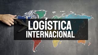 Logística Internacional  ¿Qué es y por qué es tan importante en el comercio exterior [upl. by Etteloc]