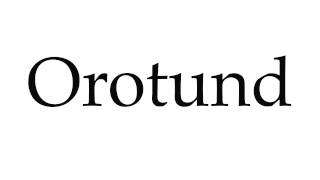 How to Pronounce Orotund [upl. by Yrrem]