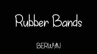 Berwyn  Rubber Bands  Lyrics [upl. by Caputto]