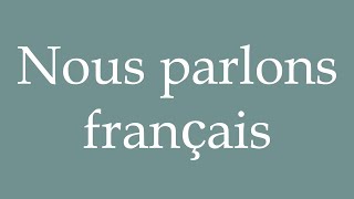 How to Pronounce Nous parlons français We speak French Correctly in French [upl. by Golding]