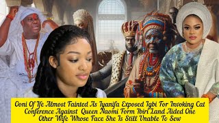 Ooni Of Ife Almost Fainted As Iyanifa Exposed Igbi For Invoking Cat Conference Against Queen Naomi [upl. by Rennoc904]