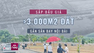 Hơn 3000 m2 đất gần Cảng Hàng không Quốc tế Nội Bài sắp quotlên sànquot đấu giá  VTC Now [upl. by Seroled]