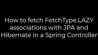 Java How to fetch FetchTypeLAZY associations with JPA and Hibernate in a Spring Controller [upl. by Linet]