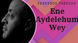 Tewedros Tadesse  Ene Aydelehum Wey Lyrics  ቴወድሮስ ታደሰ  እኔ አይደለሁም ወይ ከግጥም ጋር by dagilyrics [upl. by Alejna]