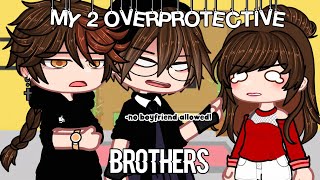 MY 2 OVERPROTECTIVE BROTHERS💢😡 GACHA SKIT [upl. by Theresa552]