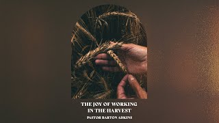 The Joy Of Working In The Harvest Pastor Barton Adkins [upl. by Nivrae]