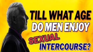 Till what age do men enjoy sexual intercourse  Mens Sexuality [upl. by Priest387]