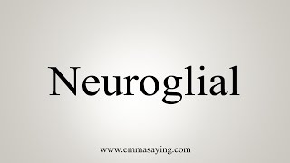 How To Say Neuroglial [upl. by Yntruoc]