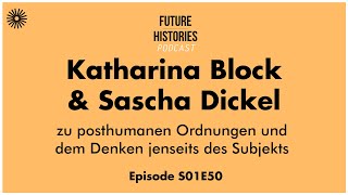 Katharina Block amp Sascha Dickel zu posthumanen Ordnungen  Future Histories S01E50 [upl. by Enamart]