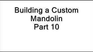 Part 10 Building a Custom Mandolin [upl. by Kruter896]