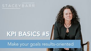 KPI BASICS 5 Replace Your ActionOriented Goals With Results [upl. by Hagi]