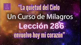 LECCIÓN 286La quietud del Cielo envuelve hoy mi corazón Un Curso de Milagros con fondo musical [upl. by Aneev]