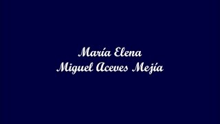 María Elena  Miguel Aceves Mejía Letra  Lyrics [upl. by Nyrtak]