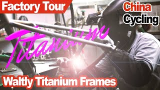 Custom Titanium Frame from China  Waltly Factory Tour [upl. by Marcelo413]