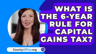 What Is The 6Year Rule For Capital Gains Tax  CountyOfficeorg [upl. by Brennen]