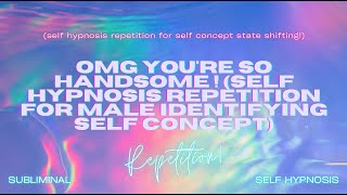 OMG Youre So Handsome 💫 Self Hypnosis Repetition for Male Self Concept [upl. by Inor]