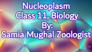 Nucleoplasm  Chapter  4  Class 11  Biology  By Samia Mughal Zoologist [upl. by Adiuqram]