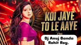 Koi Jaye To Le Aay  Instagram Viral Song  Remix  Dj Anuj Banda X Dj Rohit Roy [upl. by Lona647]