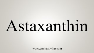 How To Say Astaxanthin [upl. by English643]