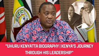 Uhuru Kenyatta Biography Kenyas Journey Through His Leadership kenya [upl. by Libyc]