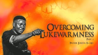 HOW TO OVERCOME LUKEWARMNESS PART ONE  JOSHUA BANJO  THURSDAY MIDWK SERVICE thebridgeyaba [upl. by Augustine828]