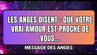 LES anges disent  que votre VRAI AMOUR EST PROCHE DE VOUSmessage des anges [upl. by Courtland56]