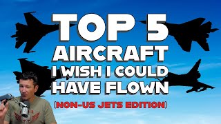 The Top FIVE FOREIGN Jets I WISH I Couldve FLOWN [upl. by Kalagher]