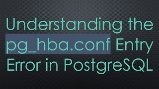 Understanding the pghbaconf Entry Error in PostgreSQL [upl. by Vladamir]