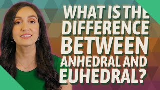 What is the difference between Anhedral and Euhedral [upl. by Tamarra463]