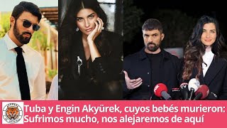 Tuba y Engin Akyürek cuyos bebés murieron Sufrimos mucho nos alejaremos de aquí [upl. by Ecile258]