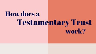 How does a Testamentary Trust work [upl. by Eiwoh677]