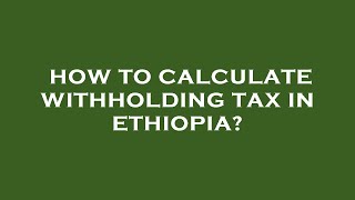 How to calculate withholding tax in ethiopia [upl. by Carmela]