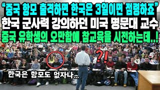 “중국 항모 출격하면 한국은 3일이면 점령하죠” 한국 군사력 강의하던 미국 명문대 교수 중국 유학생의 오만함에 참교육을 시전하는데 [upl. by Fontana]