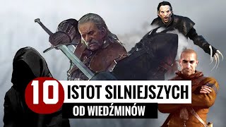 10 ISTOT SILNIEJSZYCH OD WIEDŹMINÓW [upl. by Dulcy]