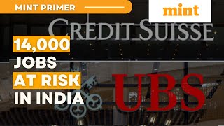 UBS Rescues Credit Suisse Puts 14000 Jobs in India at Risk  Mint Primer  Mint [upl. by Vitus997]