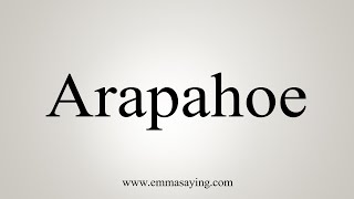 How To Say Arapahoe [upl. by Rovelli]