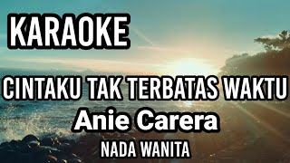 CINTAKU TAK TERBATAS WAKTU  Anie Carera  Karaoke nada wanita  Lirik [upl. by Nuahsyar]