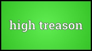 High treason Meaning [upl. by Ariamoy]