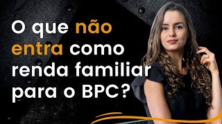 O que NÃO ENTRA como renda familiar para o BPC LOAS [upl. by Halliday]