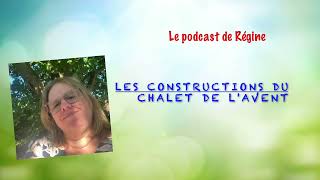 Le podcast de Régine Les constructions du chalet de lAvent [upl. by Ecnarret]