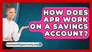 How Does APR Work On A Savings Account  AssetsandOpportunityorg [upl. by Ecirb]