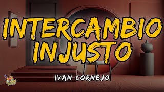 Ivan Cornejo  Intercambio Injusto Letra  Lyrics [upl. by Yeltneb]