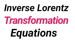 Inverse Lorentz Transformation Equations For BS amp MSc Physics Inverse Lorentz Transformation [upl. by Ares]