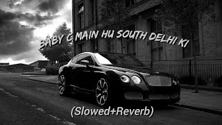 Baby c main hu South Delhi ki  Credit byKhullarg  slowed Reverb lofi song [upl. by Eeleimaj]